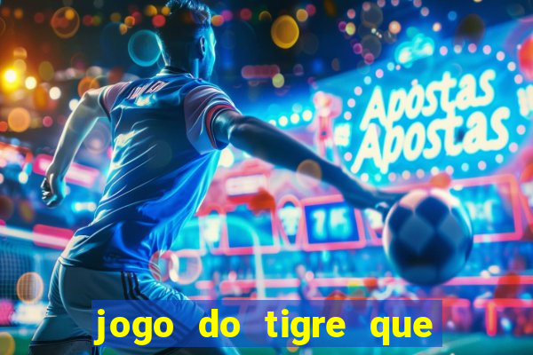 jogo do tigre que da dinheiro