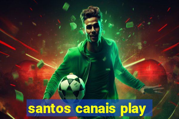 santos canais play