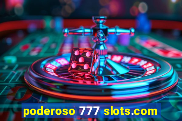 poderoso 777 slots.com