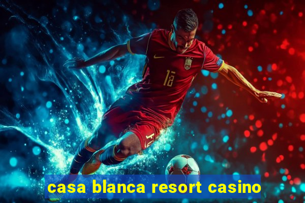 casa blanca resort casino