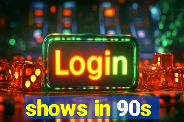 shows in 90s