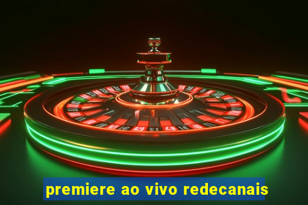 premiere ao vivo redecanais