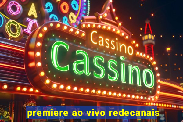 premiere ao vivo redecanais