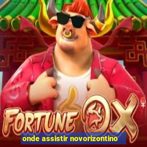 onde assistir novorizontino