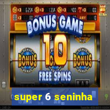 super 6 seninha