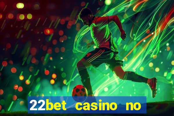 22bet casino no deposit code