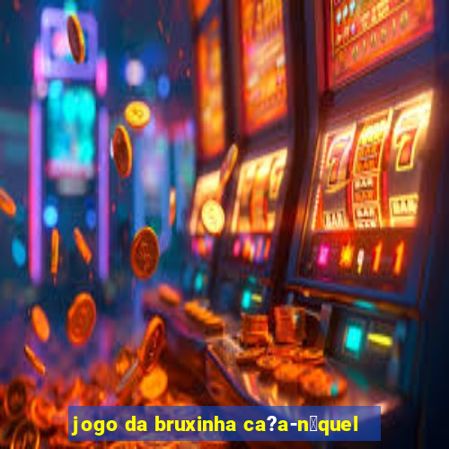 jogo da bruxinha ca?a-n铆quel