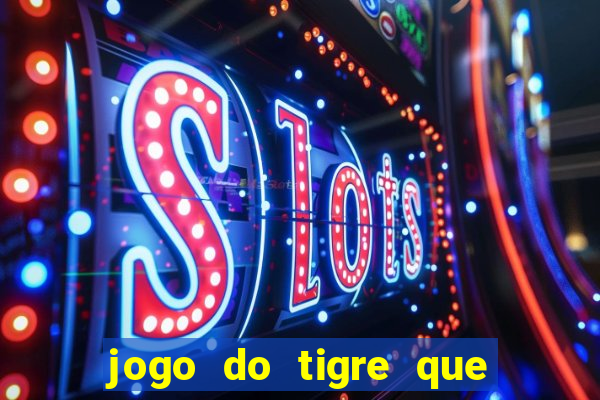 jogo do tigre que ganha dinheiro sem deposito