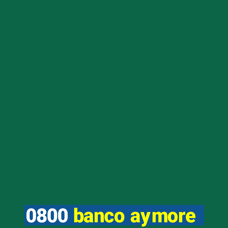 0800 banco aymore