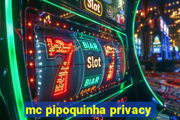 mc pipoquinha privacy