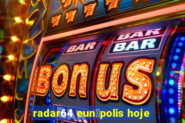 radar64 eun谩polis hoje