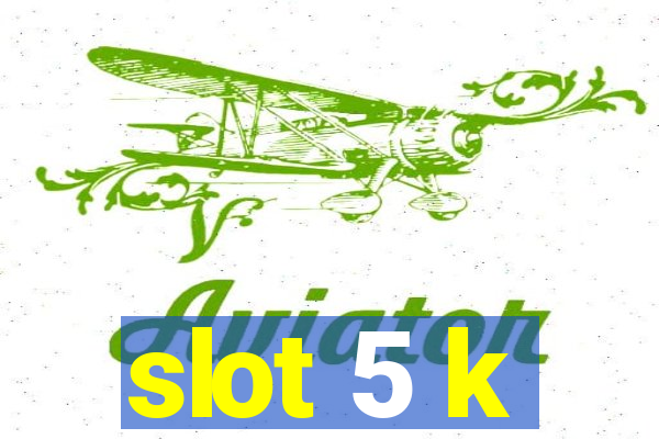 slot 5 k