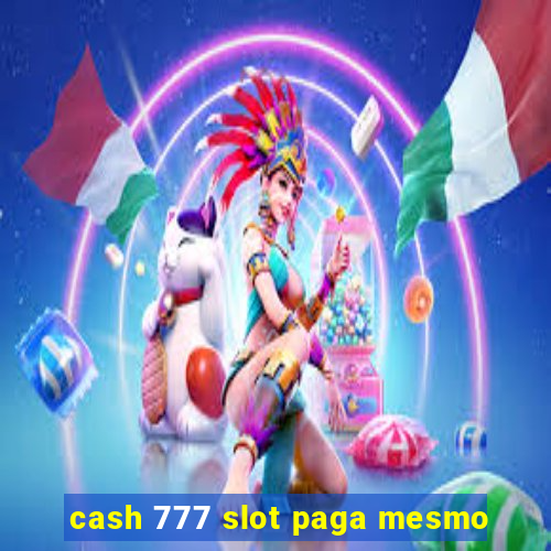 cash 777 slot paga mesmo