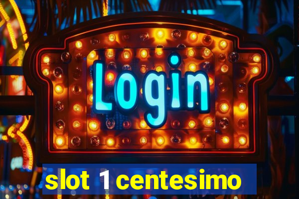 slot 1 centesimo