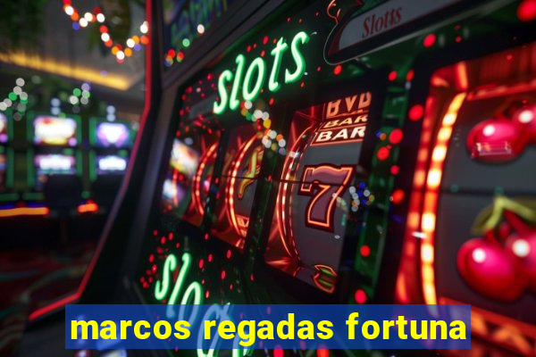 marcos regadas fortuna