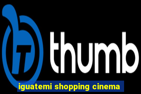 iguatemi shopping cinema