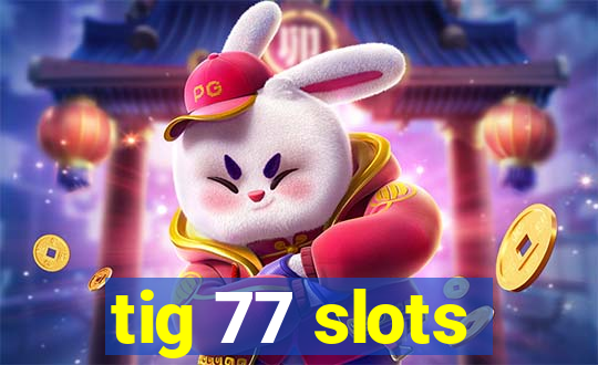 tig 77 slots