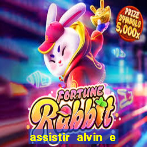 assistir alvin e os esquilos