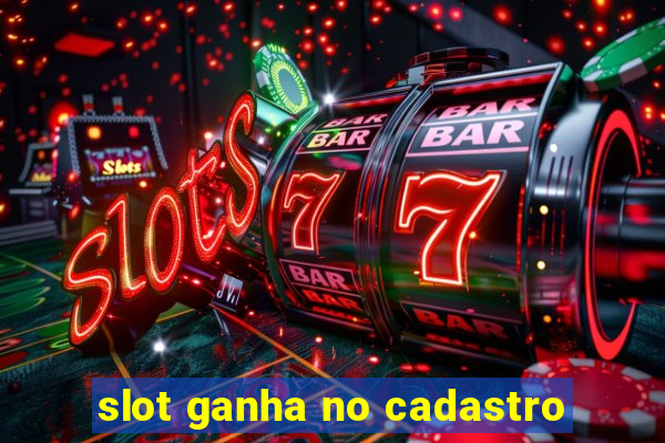 slot ganha no cadastro