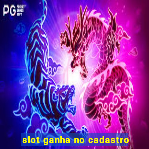 slot ganha no cadastro