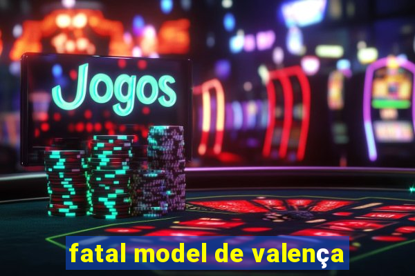 fatal model de valença