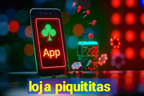 loja piquititas