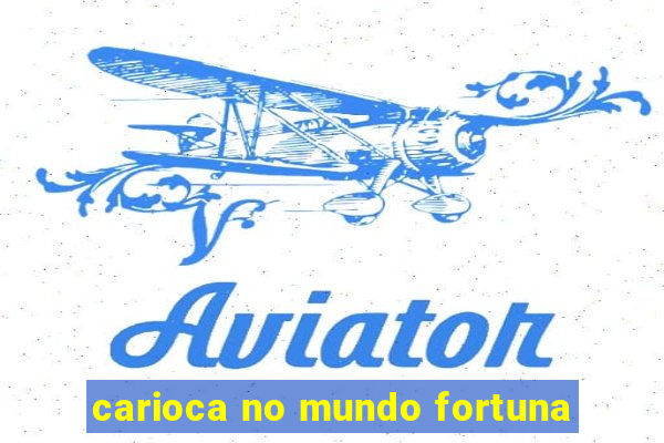 carioca no mundo fortuna