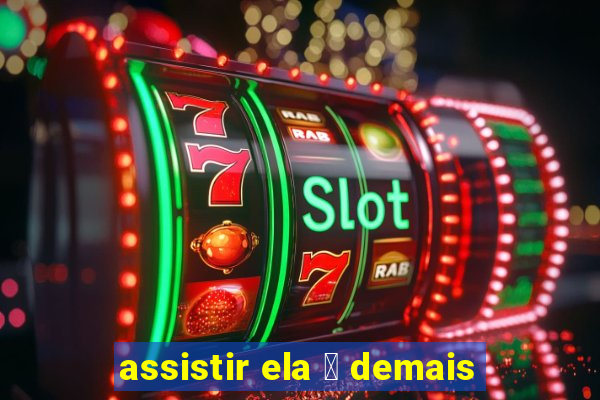 assistir ela 茅 demais