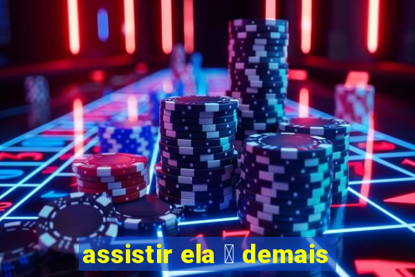 assistir ela 茅 demais