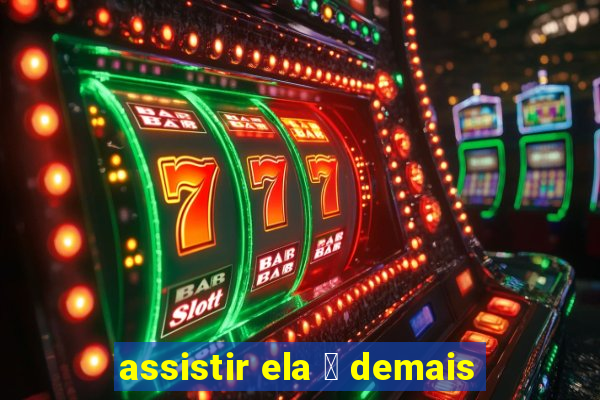 assistir ela 茅 demais