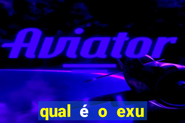 qual é o exu mais perigoso