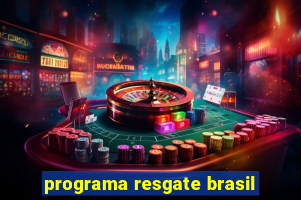 programa resgate brasil