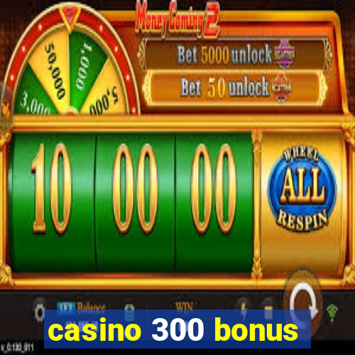 casino 300 bonus