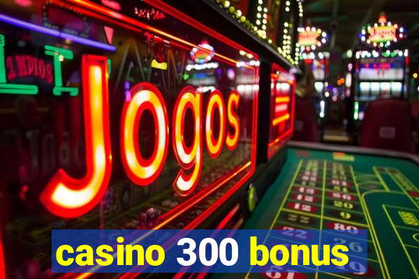 casino 300 bonus