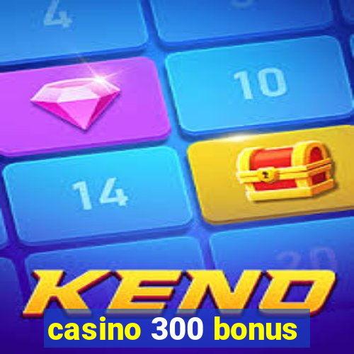 casino 300 bonus