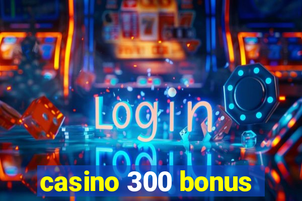 casino 300 bonus