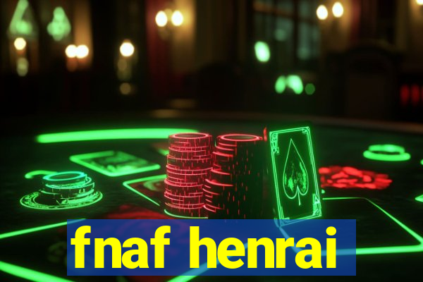 fnaf henrai