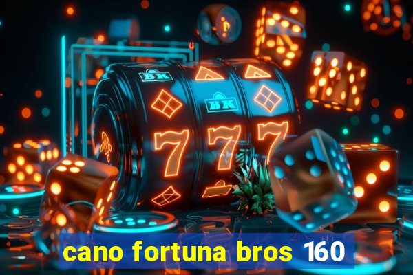 cano fortuna bros 160