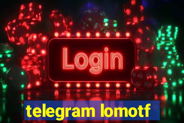 telegram lomotf