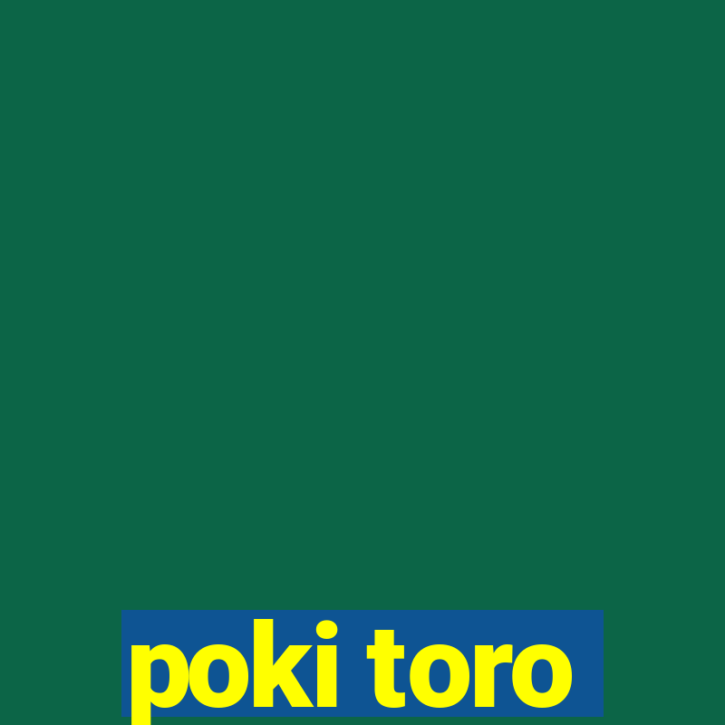 poki toro