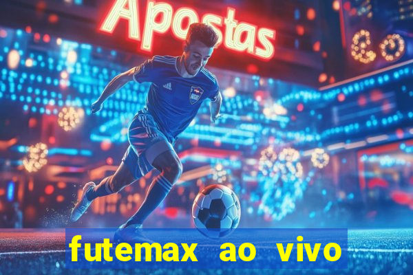 futemax ao vivo futebol ao vivo