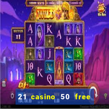 21 casino 50 free spins no deposit