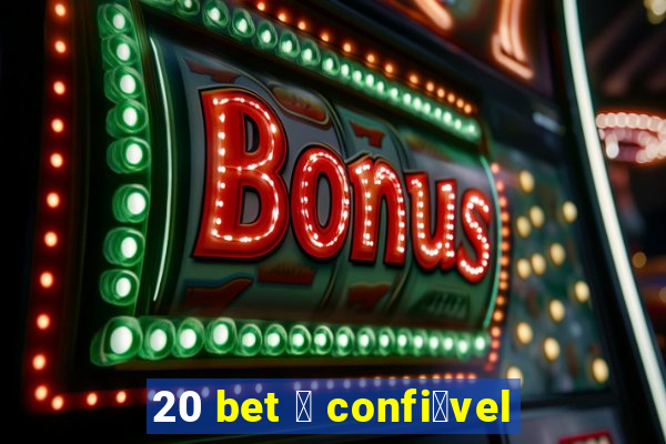 20 bet 茅 confi谩vel