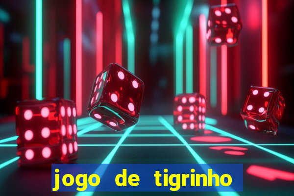 jogo de tigrinho para ganhar dinheiro