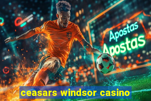 ceasars windsor casino