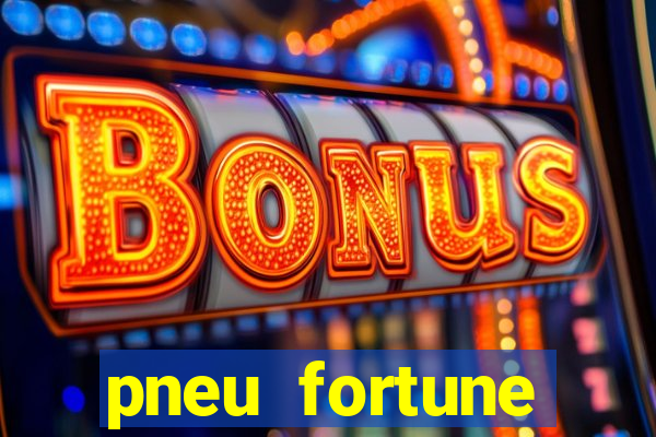 pneu fortune reclame aqui