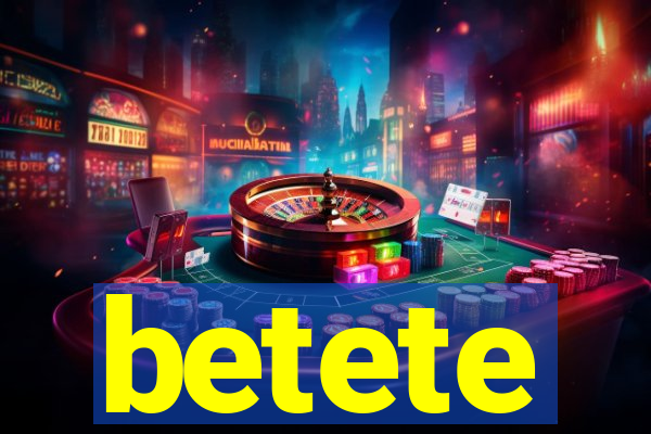 betete