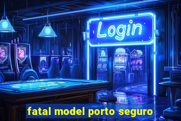 fatal model porto seguro