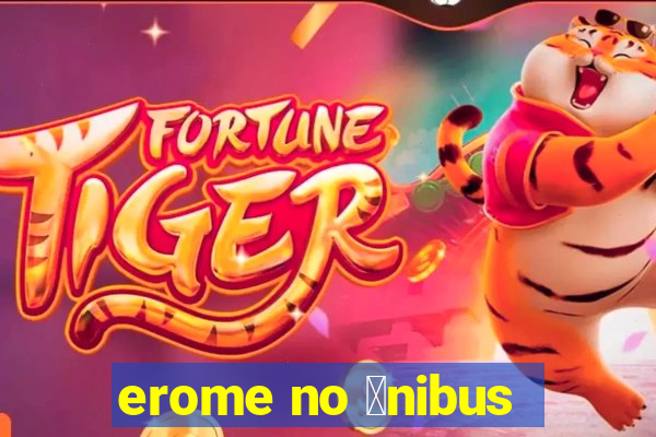 erome no 么nibus