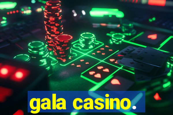 gala casino.